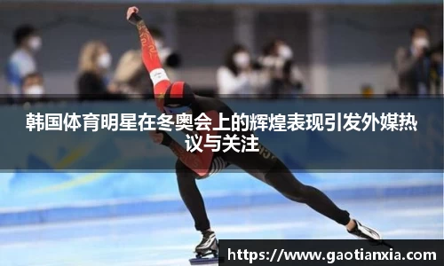 韩国体育明星在冬奥会上的辉煌表现引发外媒热议与关注
