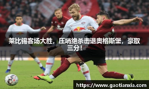 莱比锡客场大胜，压哨绝杀击退奥格斯堡，豪取三分！