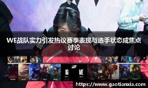 WE战队实力引发热议赛季表现与选手状态成焦点讨论