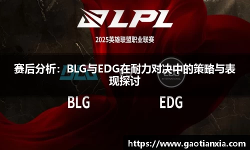 赛后分析：BLG与EDG在耐力对决中的策略与表现探讨