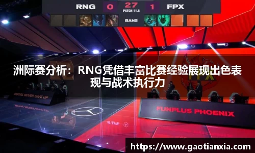 洲际赛分析：RNG凭借丰富比赛经验展现出色表现与战术执行力